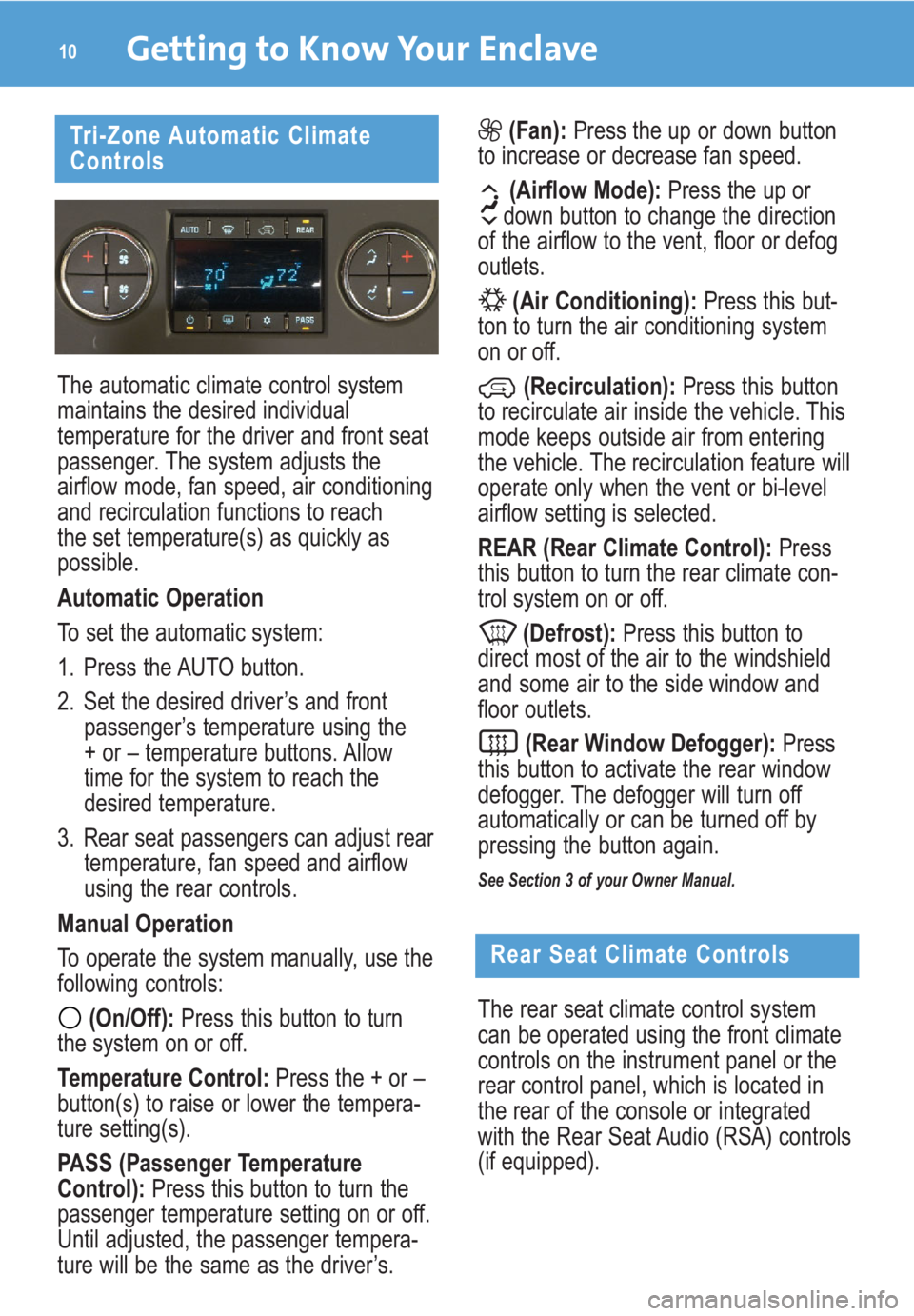 BUICK ENCLAVE 2009  Get To Know Guide Getting to Know Your Enclave10
The automatic climate control system
maintains the desired individual
temperature for the driver and front seat
passenger. The system adjusts the
airflow mode, fan speed