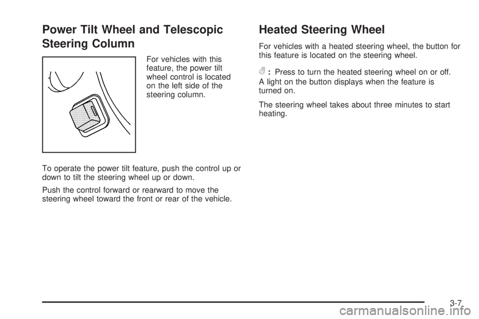 BUICK ENCLAVE 2008  Owners Manual Power Tilt Wheel and Telescopic
Steering Column
For vehicles with this
feature, the power tilt
wheel control is located
on the left side of the
steering column.
To operate the power tilt feature, push