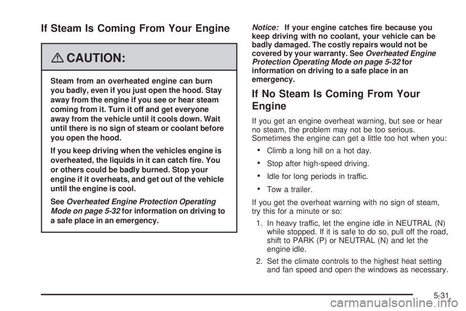 BUICK LACROSSE 2008  Owners Manual If Steam Is Coming From Your Engine
{CAUTION:
Steam from an overheated engine can burn
you badly, even if you just open the hood. Stay
away from the engine if you see or hear steam
coming from it. Tur