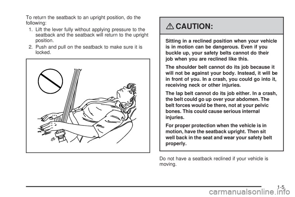 BUICK LACROSSE 2008  Owners Manual To return the seatback to an upright position, do the
following:
1. Lift the lever fully without applying pressure to the
seatback and the seatback will return to the upright
position.
2. Push and pul