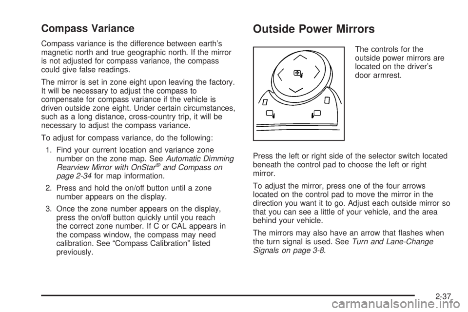 BUICK LUCERNE 2008  Owners Manual Compass Variance
Compass variance is the difference between earth’s
magnetic north and true geographic north. If the mirror
is not adjusted for compass variance, the compass
could give false reading
