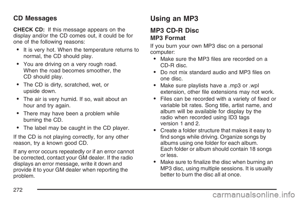 BUICK LACROSSE 2007  Owners Manual CD Messages
CHECK CD:If this message appears on the
display and/or the CD comes out, it could be for
one of the following reasons:
It is very hot. When the temperature returns to
normal, the CD shoul