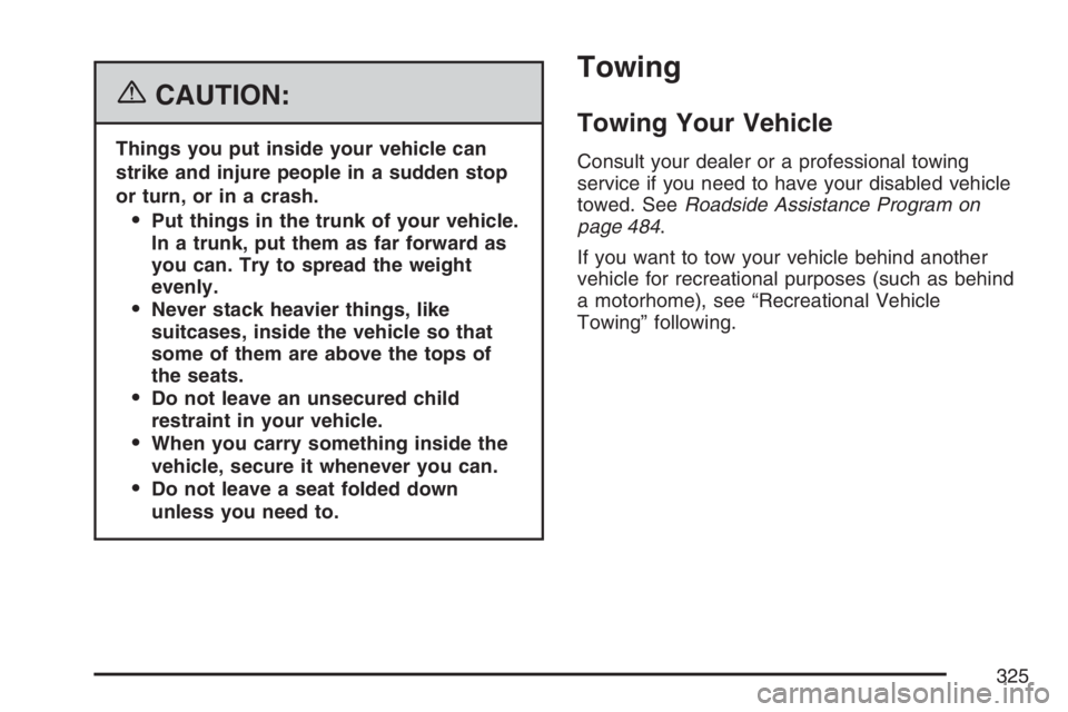 BUICK LACROSSE 2007  Owners Manual {CAUTION:
Things you put inside your vehicle can
strike and injure people in a sudden stop
or turn, or in a crash.
Put things in the trunk of your vehicle.
In a trunk, put them as far forward as
you 