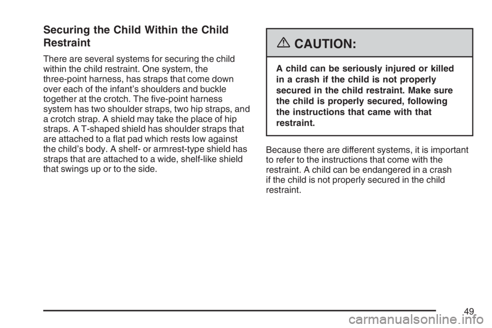 BUICK LACROSSE 2007  Owners Manual Securing the Child Within the Child
Restraint
There are several systems for securing the child
within the child restraint. One system, the
three-point harness, has straps that come down
over each of t