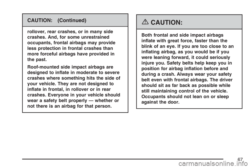 BUICK LACROSSE 2007 Owners Manual CAUTION: (Continued)
rollover, rear crashes, or in many side
crashes. And, for some unrestrained
occupants, frontal airbags may provide
less protection in frontal crashes than
more forceful airbags ha BUICK LACROSSE 2007 Owners Manual CAUTION: (Continued)
rollover, rear crashes, or in many side
crashes. And, for some unrestrained
occupants, frontal airbags may provide
less protection in frontal crashes than
more forceful airbags ha