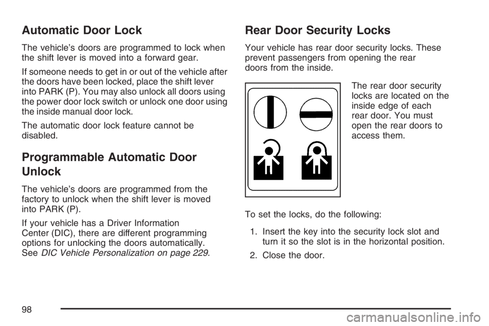 BUICK LACROSSE 2007 Owners Manual Automatic Door Lock
The vehicle’s doors are programmed to lock when
the shift lever is moved into a forward gear.
If someone needs to get in or out of the vehicle after
the doors have been locked, p BUICK LACROSSE 2007 Owners Manual Automatic Door Lock
The vehicle’s doors are programmed to lock when
the shift lever is moved into a forward gear.
If someone needs to get in or out of the vehicle after
the doors have been locked, p