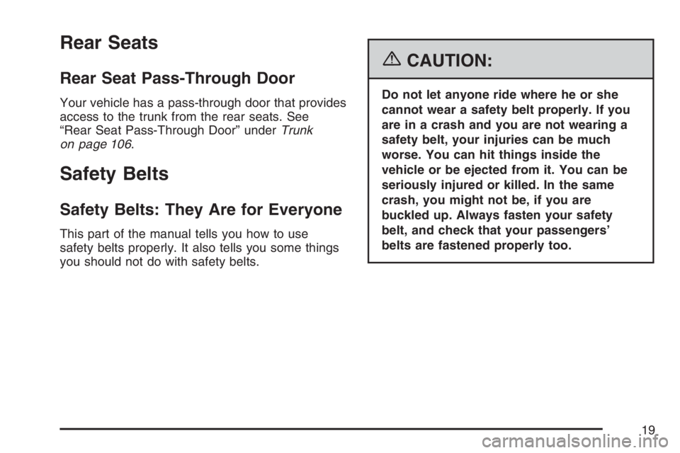 BUICK LUCERNE 2007  Owners Manual Rear Seats
Rear Seat Pass-Through Door
Your vehicle has a pass-through door that provides
access to the trunk from the rear seats. See
“Rear Seat Pass-Through Door” underTrunk
on page 106.
Safety 