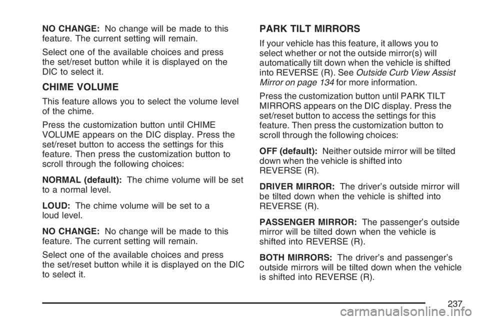 BUICK LUCERNE 2007  Owners Manual NO CHANGE:No change will be made to this
feature. The current setting will remain.
Select one of the available choices and press
the set/reset button while it is displayed on the
DIC to select it.
CHI