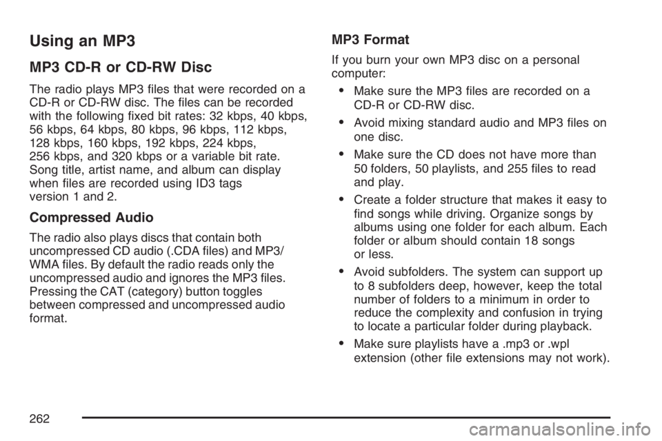 BUICK LUCERNE 2007  Owners Manual Using an MP3
MP3 CD-R or CD-RW Disc
The radio plays MP3 �les that were recorded on a
CD-R or CD-RW disc. The �les can be recorded
with the following �xed bit rates: 32 kbps, 40 kbps,
56 kbps, 64 kbps,