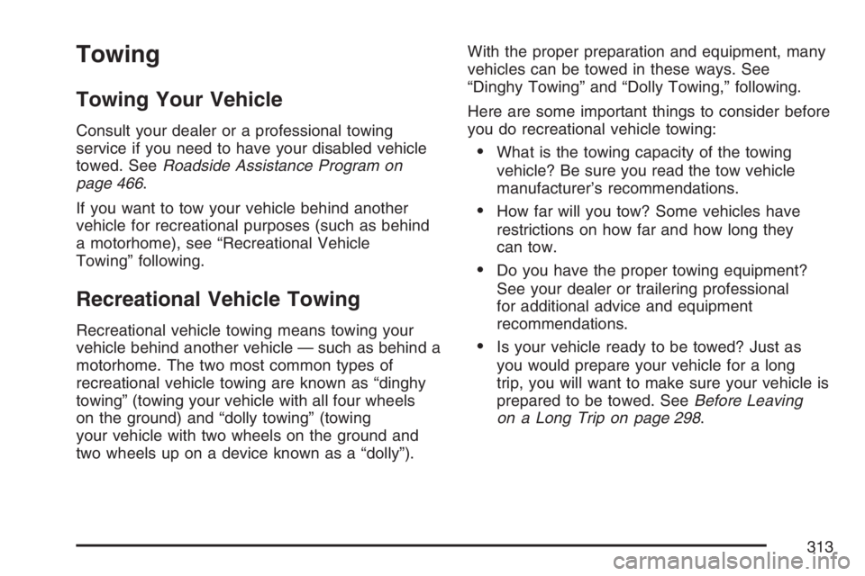 BUICK LUCERNE 2007  Owners Manual Towing
Towing Your Vehicle
Consult your dealer or a professional towing
service if you need to have your disabled vehicle
towed. SeeRoadside Assistance Program on
page 466.
If you want to tow your veh