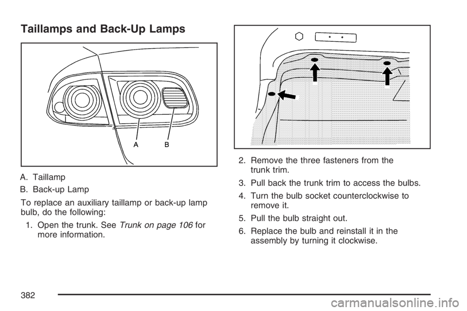 BUICK LUCERNE 2007  Owners Manual Taillamps and Back-Up Lamps
A. Taillamp
B. Back-up Lamp
To replace an auxiliary taillamp or back-up lamp
bulb, do the following:
1. Open the trunk. SeeTrunk on page 106for
more information.2. Remove t