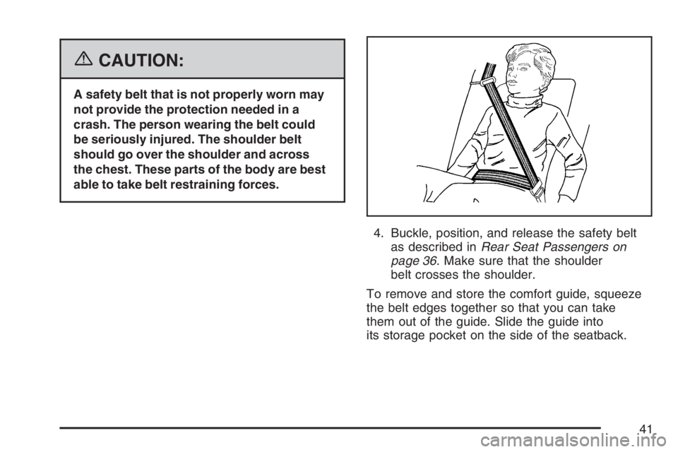 BUICK LUCERNE 2007  Owners Manual {CAUTION:
A safety belt that is not properly worn may
not provide the protection needed in a
crash. The person wearing the belt could
be seriously injured. The shoulder belt
should go over the shoulde