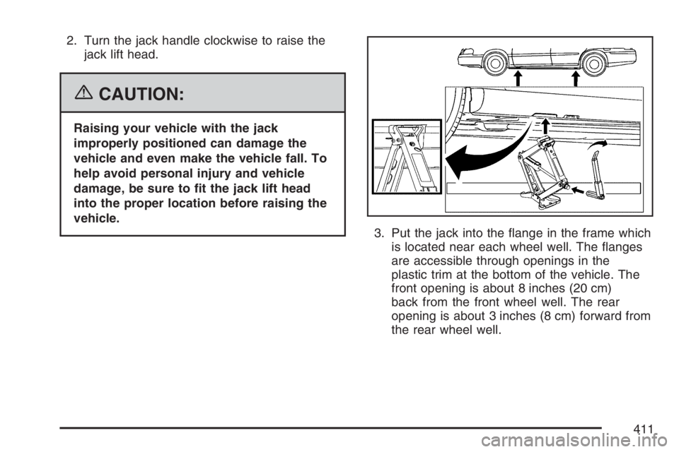BUICK LUCERNE 2007  Owners Manual 2. Turn the jack handle clockwise to raise the
jack lift head.
{CAUTION:
Raising your vehicle with the jack
improperly positioned can damage the
vehicle and even make the vehicle fall. To
help avoid p