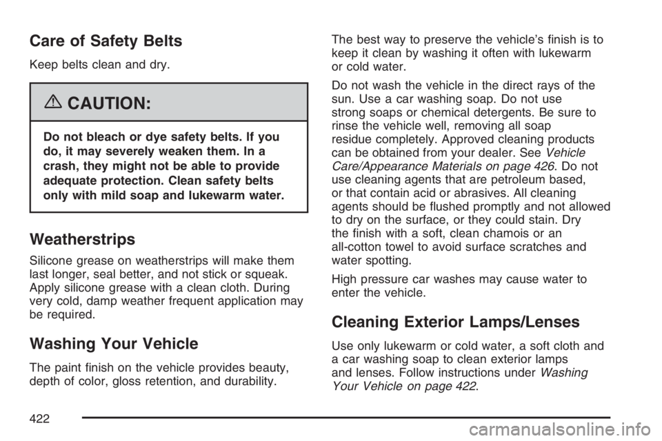 BUICK LUCERNE 2007  Owners Manual Care of Safety Belts
Keep belts clean and dry.
{CAUTION:
Do not bleach or dye safety belts. If you
do, it may severely weaken them. In a
crash, they might not be able to provide
adequate protection. C