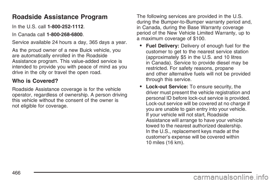 BUICK LUCERNE 2007  Owners Manual Roadside Assistance Program
In the U.S. call1-800-252-1112.
In Canada call1-800-268-6800.
Service available 24 hours a day, 365 days a year.
As the proud owner of a new Buick vehicle, you
are automati