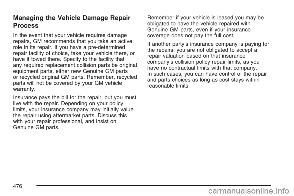 BUICK LUCERNE 2007  Owners Manual Managing the Vehicle Damage Repair
Process
In the event that your vehicle requires damage
repairs, GM recommends that you take an active
role in its repair. If you have a pre-determined
repair facilit