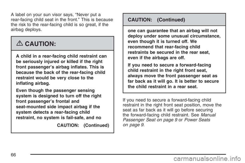 BUICK LUCERNE 2007 Owners Manual A label on your sun visor says, “Never put a
rear-facing child seat in the front.” This is because
the risk to the rear-facing child is so great, if the
airbag deploys.
{CAUTION:
A child in a rear BUICK LUCERNE 2007 Owners Manual A label on your sun visor says, “Never put a
rear-facing child seat in the front.” This is because
the risk to the rear-facing child is so great, if the
airbag deploys.
{CAUTION:
A child in a rear