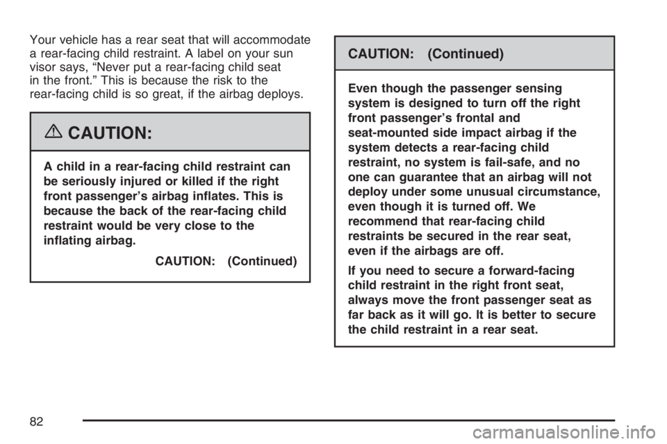 BUICK LUCERNE 2007  Owners Manual Your vehicle has a rear seat that will accommodate
a rear-facing child restraint. A label on your sun
visor says, “Never put a rear-facing child seat
in the front.” This is because the risk to the