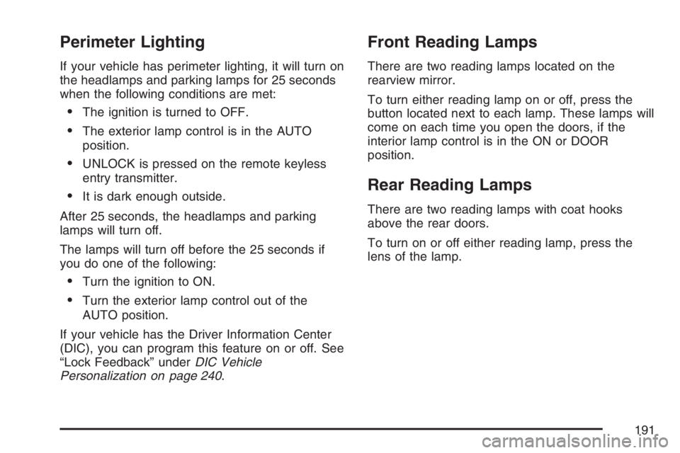 BUICK RANDEZVOUS 2007  Owners Manual Perimeter Lighting
If your vehicle has perimeter lighting, it will turn on
the headlamps and parking lamps for 25 seconds
when the following conditions are met:
The ignition is turned to OFF.
The ex