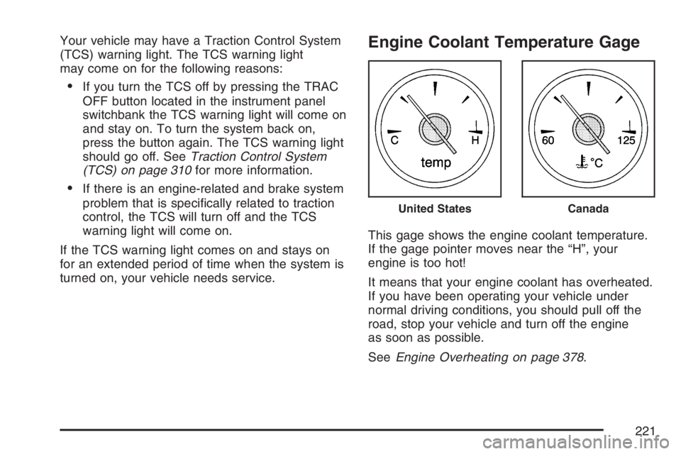 BUICK RANDEZVOUS 2007  Owners Manual Your vehicle may have a Traction Control System
(TCS) warning light. The TCS warning light
may come on for the following reasons:
If you turn the TCS off by pressing the TRAC
OFF button located in th