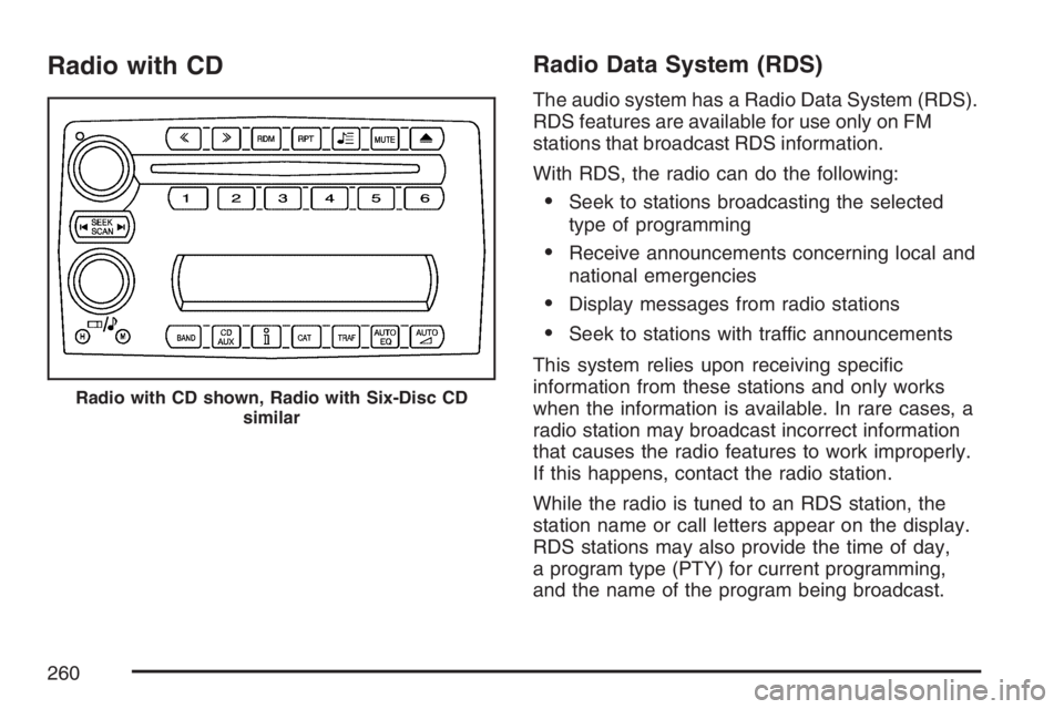 BUICK TERRAZA 2007  Owners Manual Radio with CDRadio Data System (RDS)
The audio system has a Radio Data System (RDS).
RDS features are available for use only on FM
stations that broadcast RDS information.
With RDS, the radio can do t