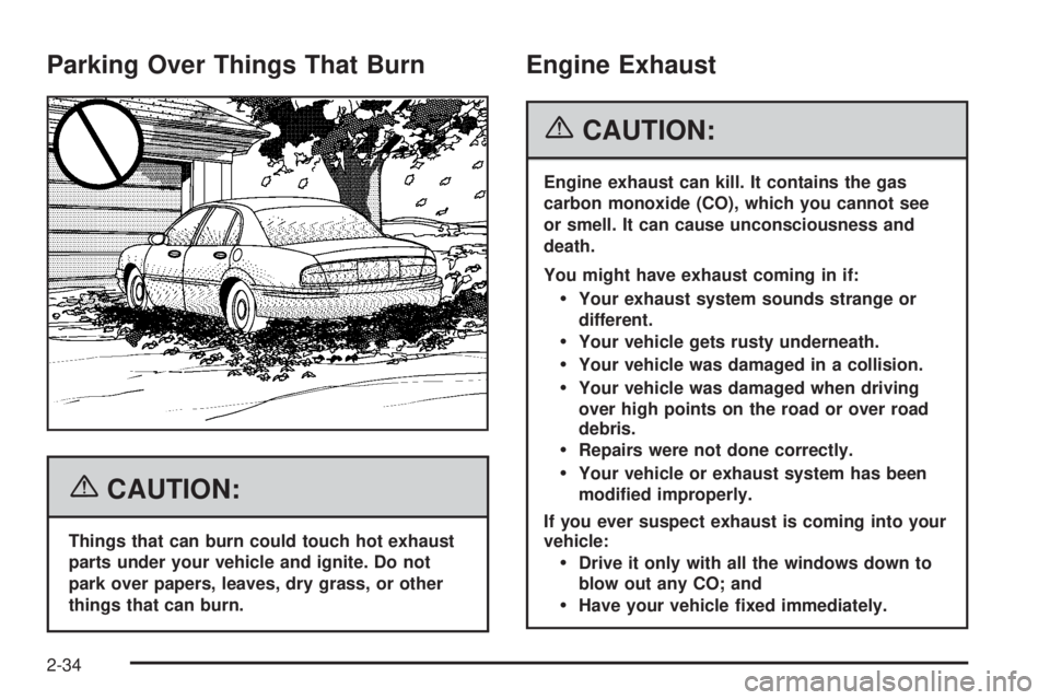 BUICK LACROSSE 2006  Owners Manual Parking Over Things That Burn
{CAUTION:
Things that can burn could touch hot exhaust
parts under your vehicle and ignite. Do not
park over papers, leaves, dry grass, or other
things that can burn.
Eng