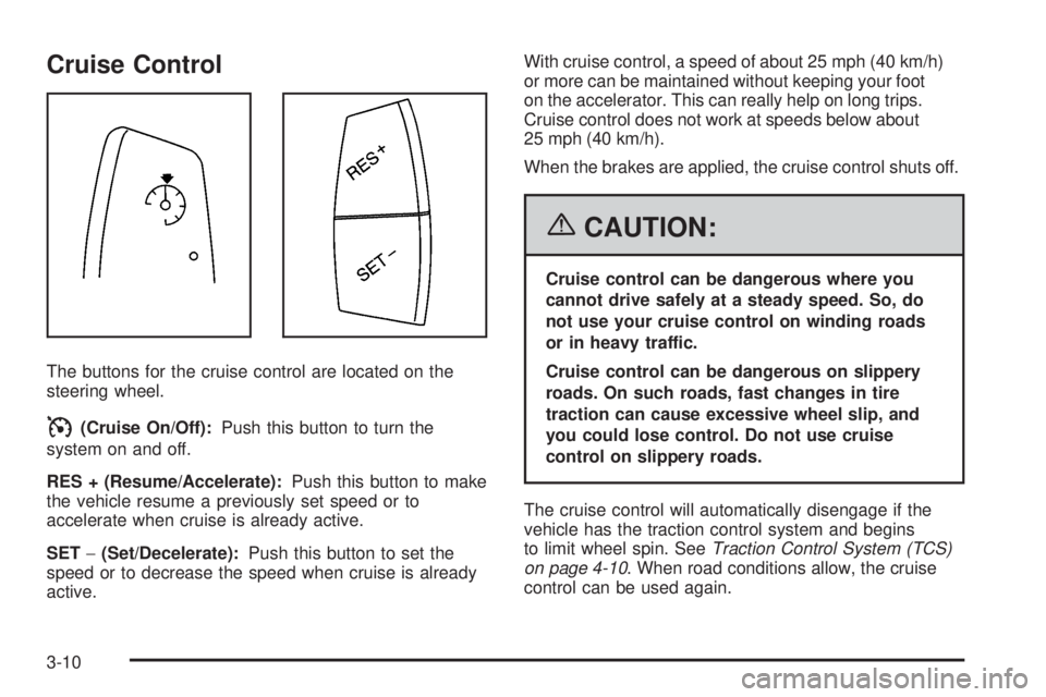 BUICK LACROSSE 2006  Owners Manual Cruise Control
The buttons for the cruise control are located on the
steering wheel.
I(Cruise On/Off):Push this button to turn the
system on and off.
RES + (Resume/Accelerate):Push this button to make