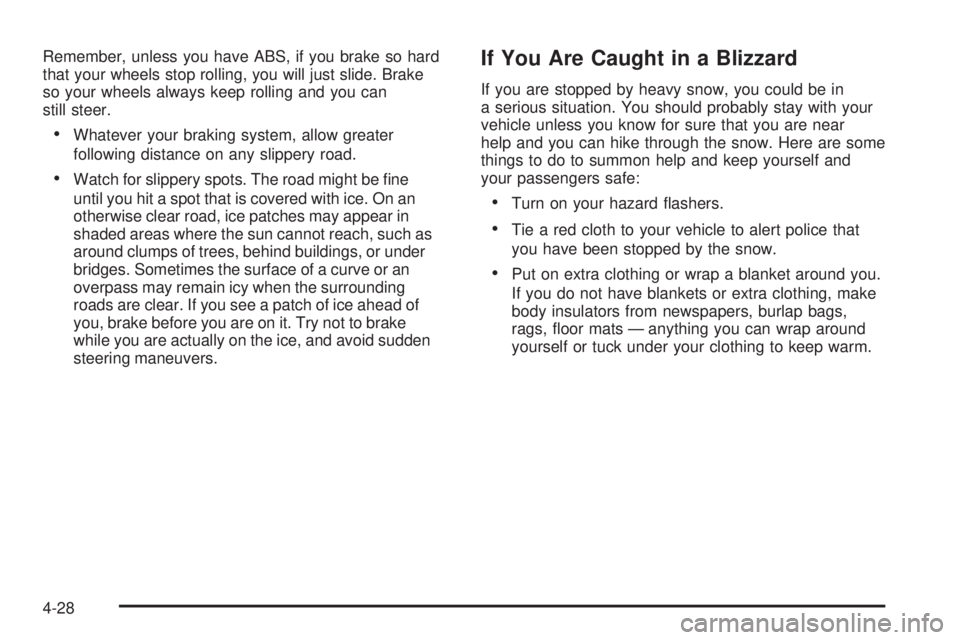 BUICK LACROSSE 2006  Owners Manual Remember, unless you have ABS, if you brake so hard
that your wheels stop rolling, you will just slide. Brake
so your wheels always keep rolling and you can
still steer.
Whatever your braking system,