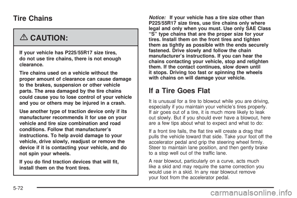 BUICK LACROSSE 2006  Owners Manual Tire Chains
{CAUTION:
If your vehicle has P225/55R17 size tires,
do not use tire chains, there is not enough
clearance.
Tire chains used on a vehicle without the
proper amount of clearance can cause d