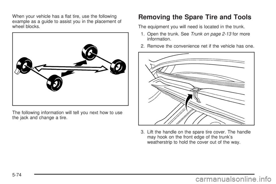 BUICK LACROSSE 2006  Owners Manual When your vehicle has a �at tire, use the following
example as a guide to assist you in the placement of
wheel blocks.
The following information will tell you next how to use
the jack and change a tir