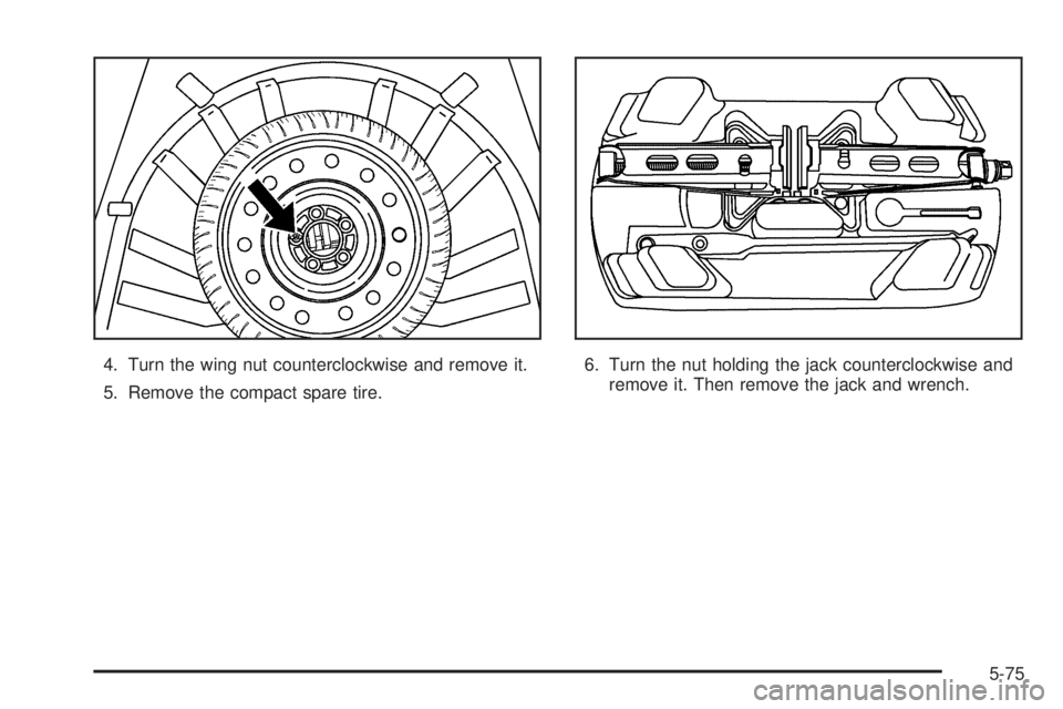 BUICK LACROSSE 2006  Owners Manual 4. Turn the wing nut counterclockwise and remove it.
5. Remove the compact spare tire.6. Turn the nut holding the jack counterclockwise and
remove it. Then remove the jack and wrench.
5-75 