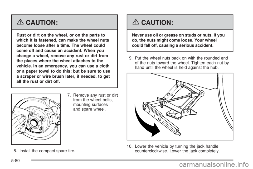 BUICK LACROSSE 2006  Owners Manual {CAUTION:
Rust or dirt on the wheel, or on the parts to
which it is fastened, can make the wheel nuts
become loose after a time. The wheel could
come off and cause an accident. When you
change a wheel