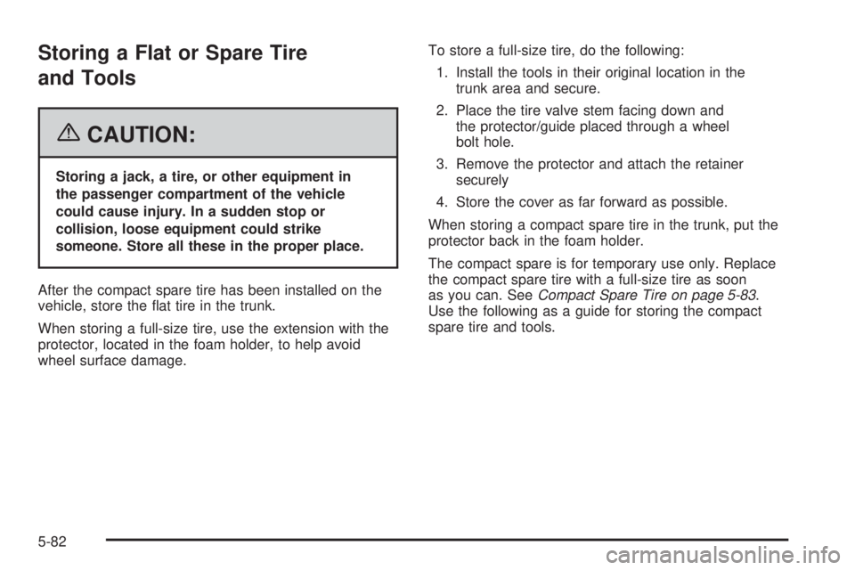 BUICK LACROSSE 2006  Owners Manual Storing a Flat or Spare Tire
and Tools
{CAUTION:
Storing a jack, a tire, or other equipment in
the passenger compartment of the vehicle
could cause injury. In a sudden stop or
collision, loose equipme