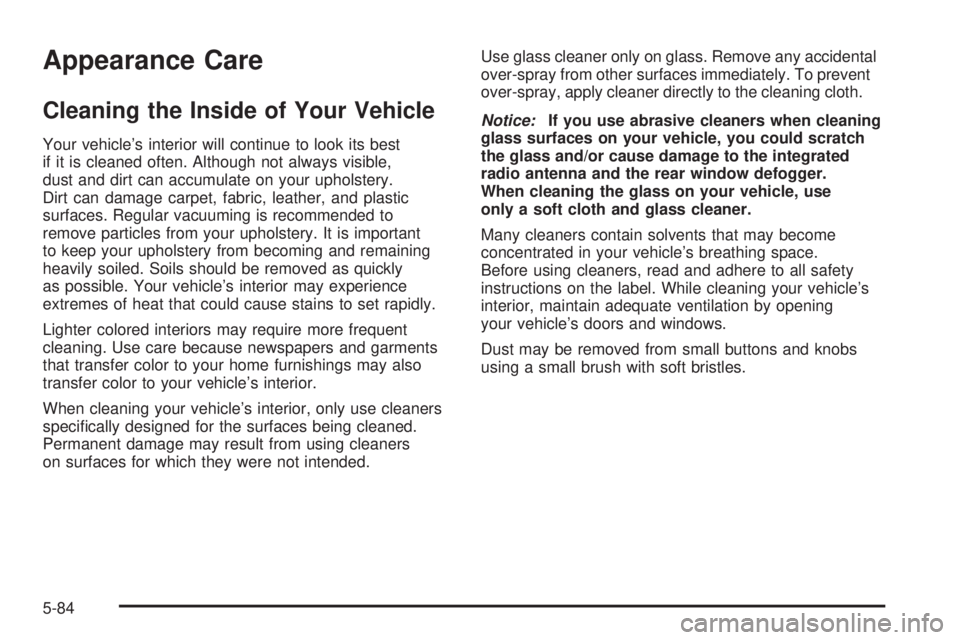 BUICK LACROSSE 2006  Owners Manual Appearance Care
Cleaning the Inside of Your Vehicle
Your vehicle’s interior will continue to look its best
if it is cleaned often. Although not always visible,
dust and dirt can accumulate on your u