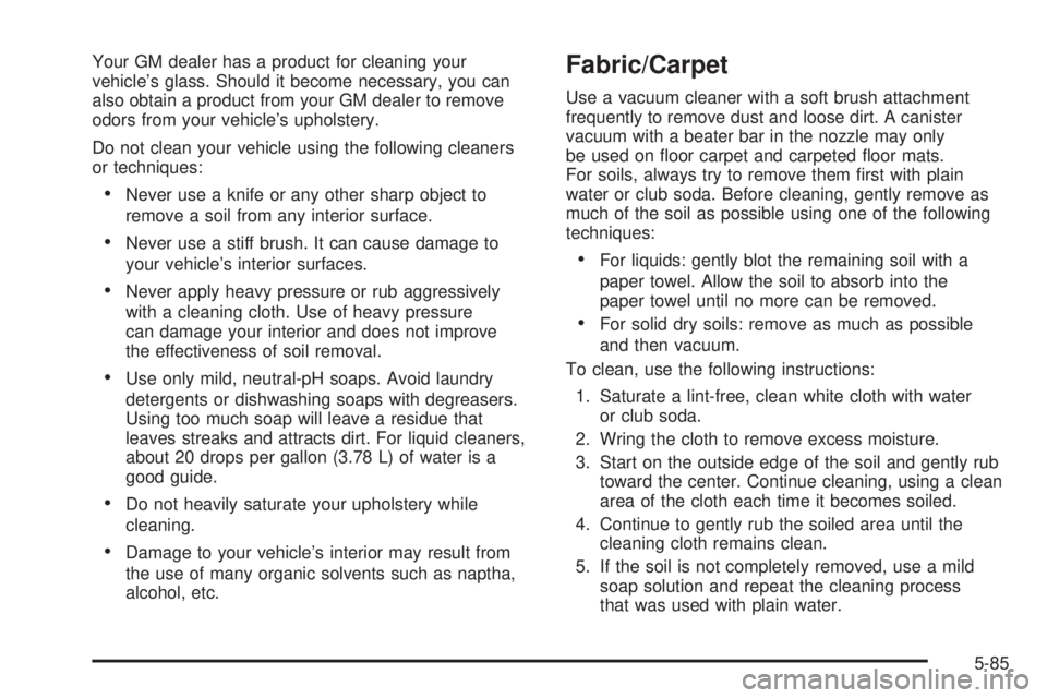 BUICK LACROSSE 2006  Owners Manual Your GM dealer has a product for cleaning your
vehicle’s glass. Should it become necessary, you can
also obtain a product from your GM dealer to remove
odors from your vehicle’s upholstery.
Do not