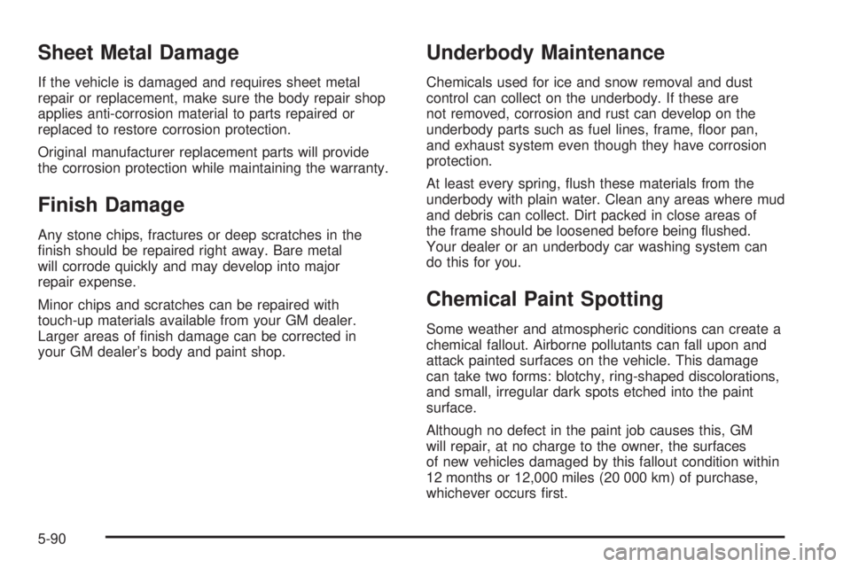 BUICK LACROSSE 2006  Owners Manual Sheet Metal Damage
If the vehicle is damaged and requires sheet metal
repair or replacement, make sure the body repair shop
applies anti-corrosion material to parts repaired or
replaced to restore cor
