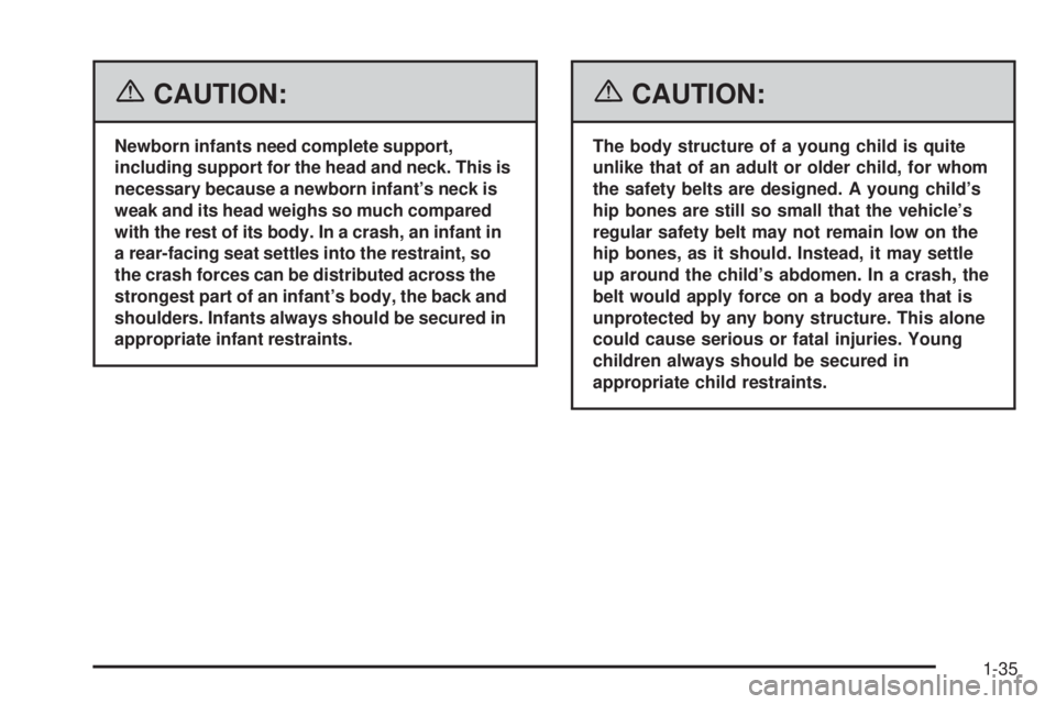 BUICK LACROSSE 2006  Owners Manual {CAUTION:
Newborn infants need complete support,
including support for the head and neck. This is
necessary because a newborn infant’s neck is
weak and its head weighs so much compared
with the rest