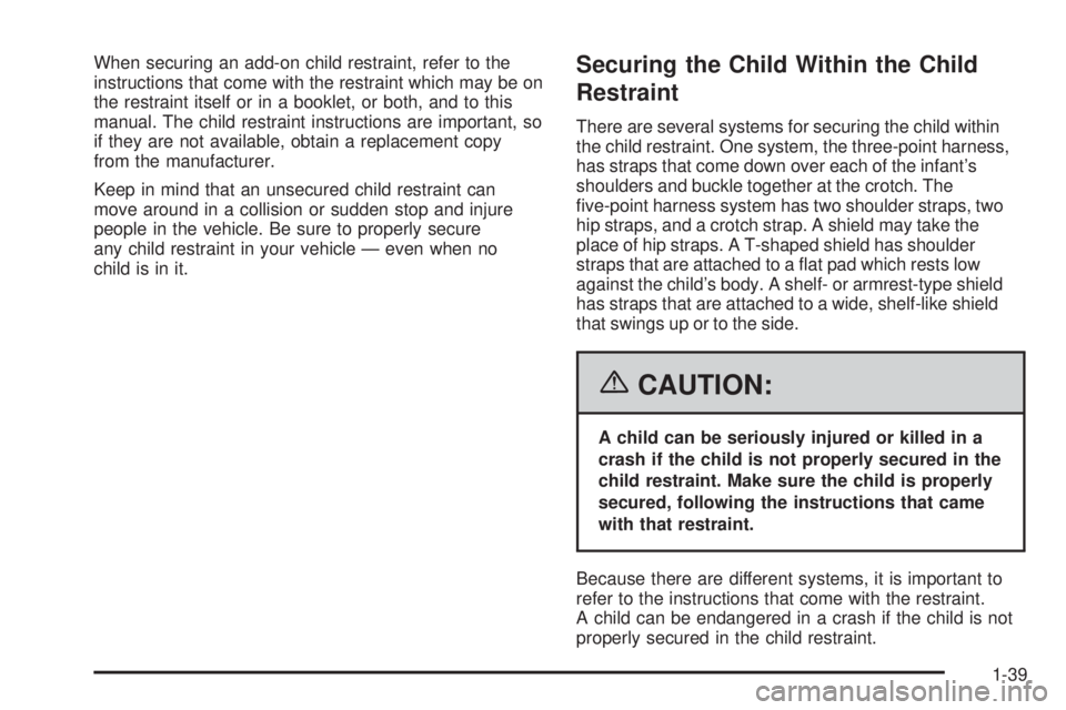 BUICK LACROSSE 2006  Owners Manual When securing an add-on child restraint, refer to the
instructions that come with the restraint which may be on
the restraint itself or in a booklet, or both, and to this
manual. The child restraint i