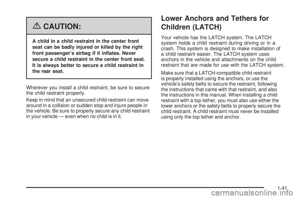 BUICK LACROSSE 2006  Owners Manual {CAUTION:
A child in a child restraint in the center front
seat can be badly injured or killed by the right
front passenger’s airbag if it in�ates. Never
secure a child restraint in the center front
