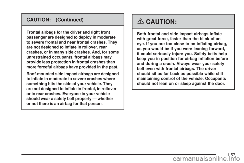 BUICK LACROSSE 2006  Owners Manual CAUTION: (Continued)
Frontal airbags for the driver and right front
passenger are designed to deploy in moderate
to severe frontal and near frontal crashes. They
are not designed to in�ate in rollover