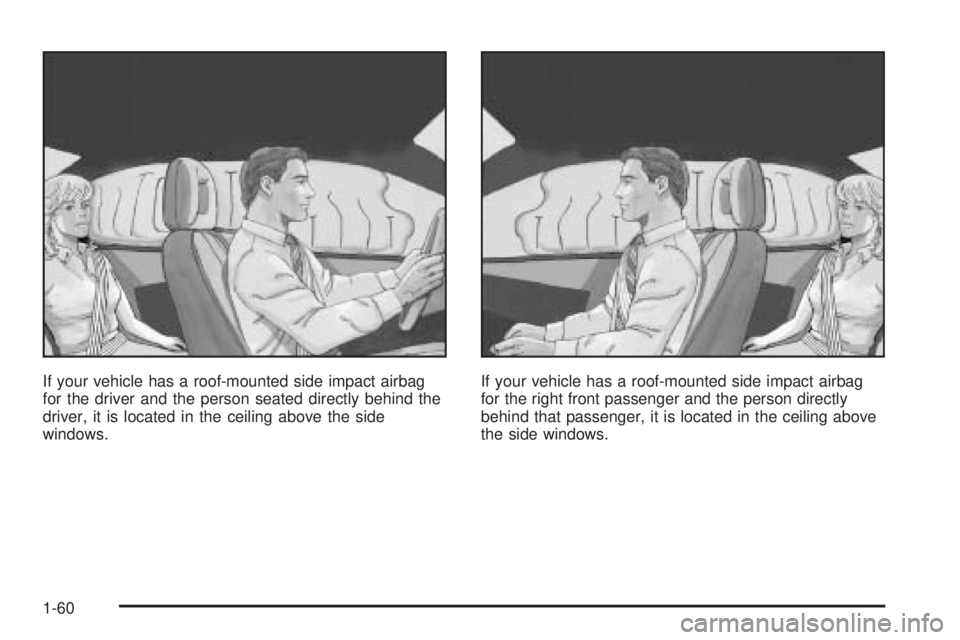 BUICK LACROSSE 2006  Owners Manual If your vehicle has a roof-mounted side impact airbag
for the driver and the person seated directly behind the
driver, it is located in the ceiling above the side
windows.If your vehicle has a roof-mo