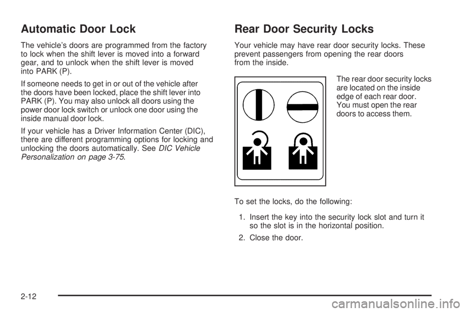 BUICK LACROSSE 2006  Owners Manual Automatic Door Lock
The vehicle’s doors are programmed from the factory
to lock when the shift lever is moved into a forward
gear, and to unlock when the shift lever is moved
into PARK (P).
If someo