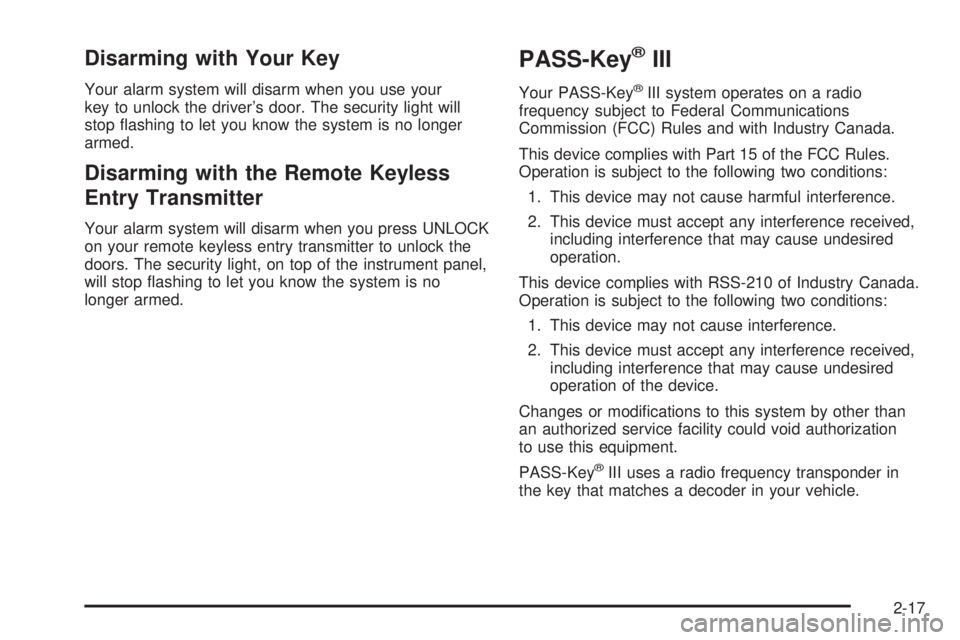 BUICK RANDEZVOUS 2006  Owners Manual Disarming with Your Key
Your alarm system will disarm when you use your
key to unlock the driver’s door. The security light will
stop �ashing to let you know the system is no longer
armed.
Disarming