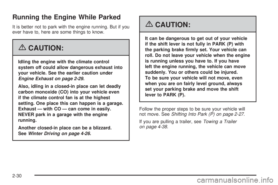 BUICK RANDEZVOUS 2006  Owners Manual Running the Engine While Parked
It is better not to park with the engine running. But if you
ever have to, here are some things to know.
{CAUTION:
Idling the engine with the climate control
system off