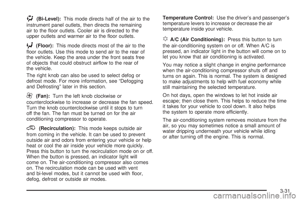 BUICK RANDEZVOUS 2006  Owners Manual )(Bi-Level):This mode directs half of the air to the
instrument panel outlets, then directs the remaining
air to the �oor outlets. Cooler air is directed to the
upper outlets and warmer air to the �oo