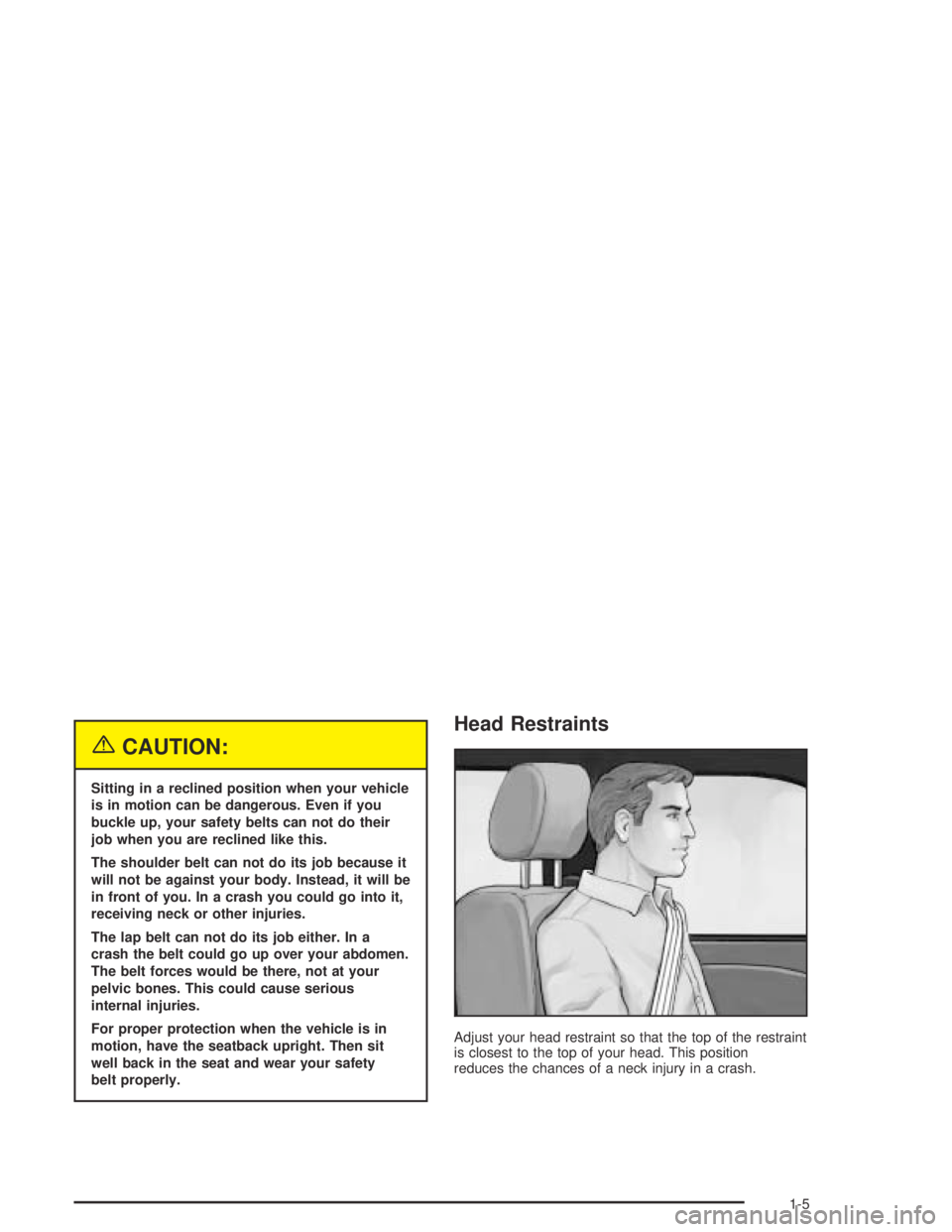 BUICK CENTURY 2005  Owners Manual {CAUTION:
Sitting in a reclined position when your vehicle
is in motion can be dangerous. Even if you
buckle up, your safety belts can not do their
job when you are reclined like this.
The shoulder be