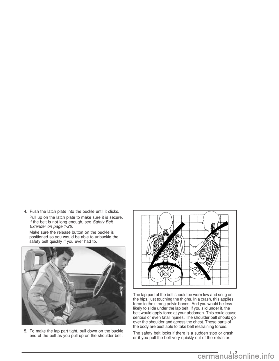 BUICK CENTURY 2005 Owners Manual 4. Push the latch plate into the buckle until it clicks.
Pull up on the latch plate to make sure it is secure.
If the belt is not long enough, seeSafety Belt
Extender on page 1-26.
Make sure the relea BUICK CENTURY 2005 Owners Manual 4. Push the latch plate into the buckle until it clicks.
Pull up on the latch plate to make sure it is secure.
If the belt is not long enough, seeSafety Belt
Extender on page 1-26.
Make sure the relea