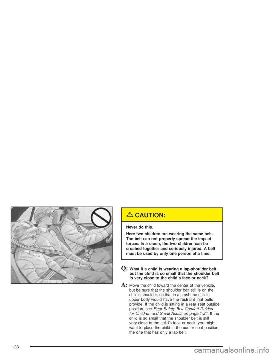 BUICK CENTURY 2005  Owners Manual {CAUTION:
Never do this.
Here two children are wearing the same belt.
The belt can not properly spread the impact
forces. In a crash, the two children can be
crushed together and seriously injured. A 