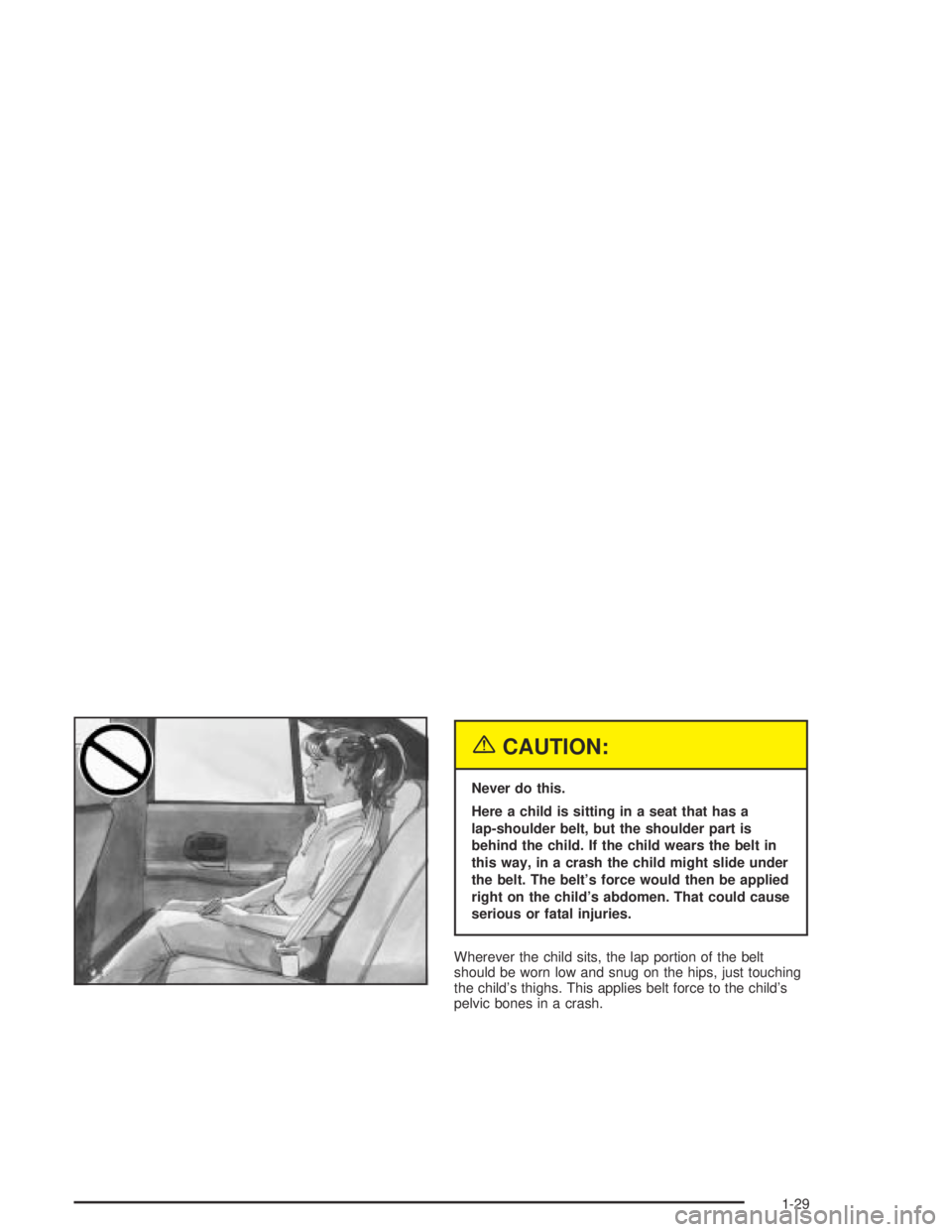 BUICK CENTURY 2005  Owners Manual {CAUTION:
Never do this.
Here a child is sitting in a seat that has a
lap-shoulder belt, but the shoulder part is
behind the child. If the child wears the belt in
this way, in a crash the child might 