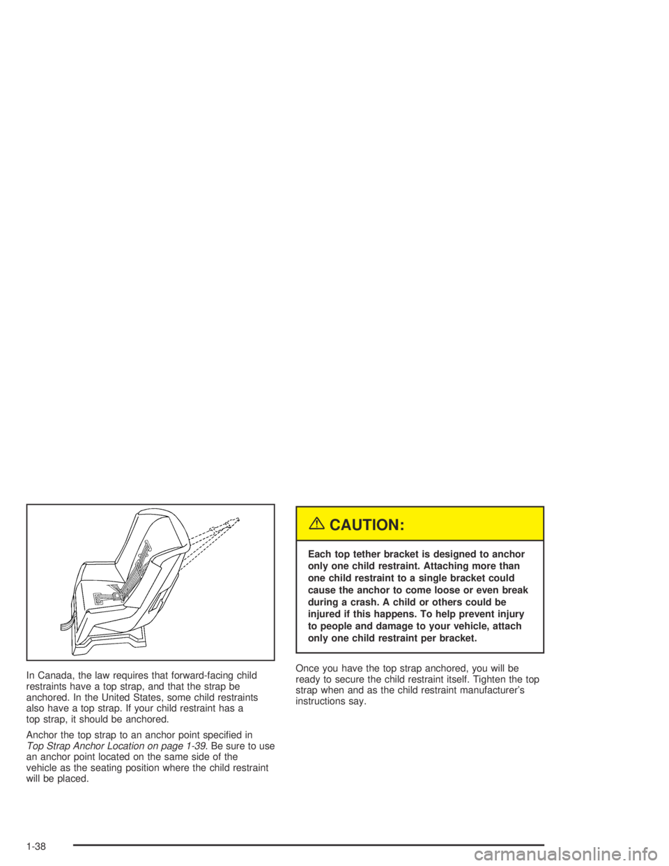 BUICK CENTURY 2005  Owners Manual In Canada, the law requires that forward-facing child
restraints have a top strap, and that the strap be
anchored. In the United States, some child restraints
also have a top strap. If your child rest